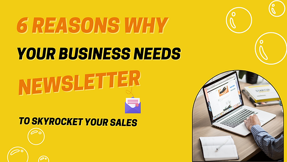 6 Reasons your business needs Newsletters to skyrocket your growth.